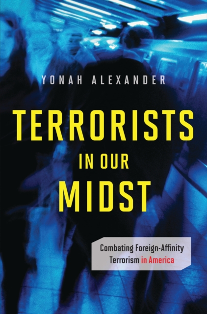Terrorists in Our Midst : Combating Foreign-Affinity Terrorism in America, PDF eBook