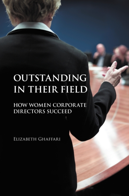 Outstanding in Their Field : How Women Corporate Directors Succeed, PDF eBook