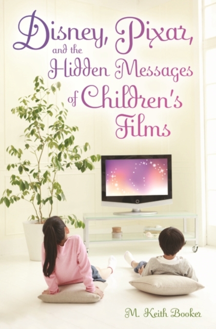 Disney, Pixar, and the Hidden Messages of Children's Films, Hardback Book