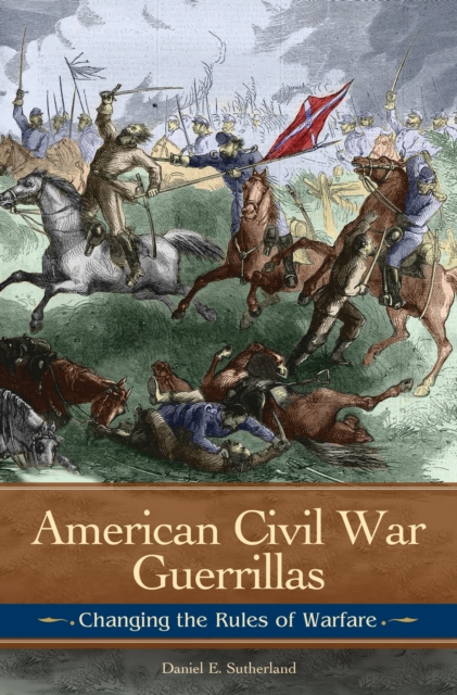 American Civil War Guerrillas : Changing the Rules of Warfare, PDF eBook