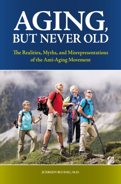 Aging, But Never Old : The Realities, Myths, and Misrepresentations of the Anti-Aging Movement, PDF eBook