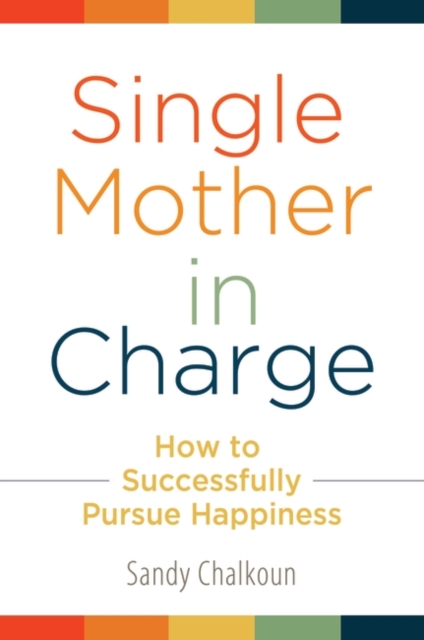 Single Mother in Charge : How to Successfully Pursue Happiness, Hardback Book