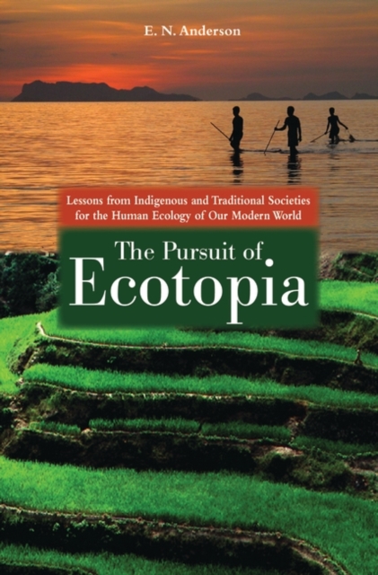 The Pursuit of Ecotopia : Lessons from Indigenous and Traditional Societies for the Human Ecology of Our Modern World, Hardback Book