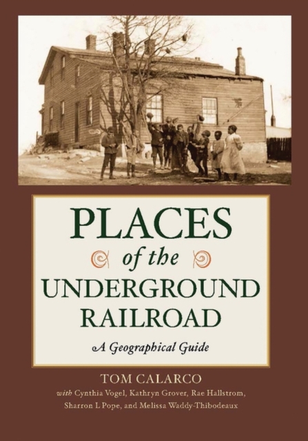 Places of the Underground Railroad : A Geographical Guide, Hardback Book