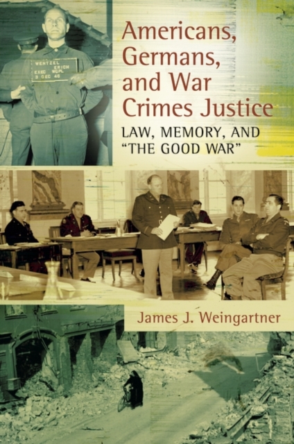 Americans, Germans, and War Crimes Justice : Law, Memory, and "The Good War", Hardback Book