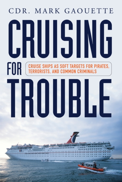 Cruising for Trouble : Cruise Ships as Soft Targets for Pirates, Terrorists, and Common Criminals, PDF eBook