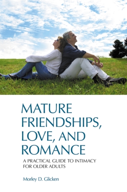 Mature Friendships, Love, and Romance : A Practical Guide to Intimacy for Older Adults, Hardback Book