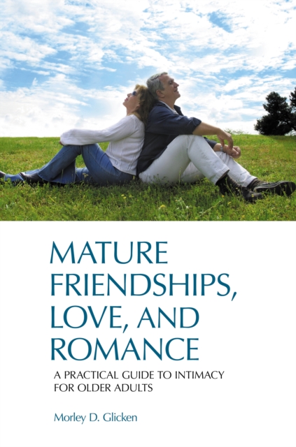 Mature Friendships, Love, and Romance : A Practical Guide to Intimacy for Older Adults, PDF eBook