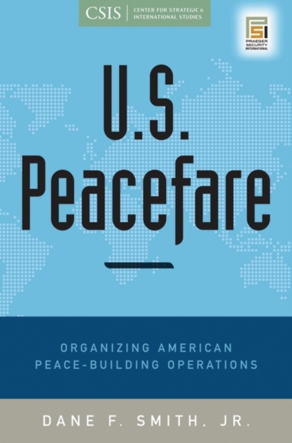 U.S. Peacefare : Organizing American Peace-Building Operations, Hardback Book