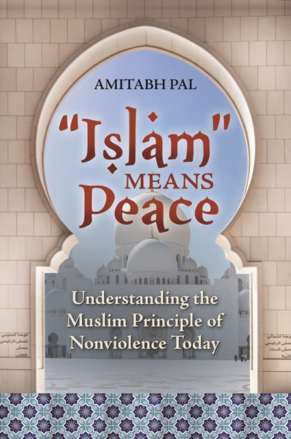 "Islam" Means Peace : Understanding the Muslim Principle of Nonviolence Today, PDF eBook