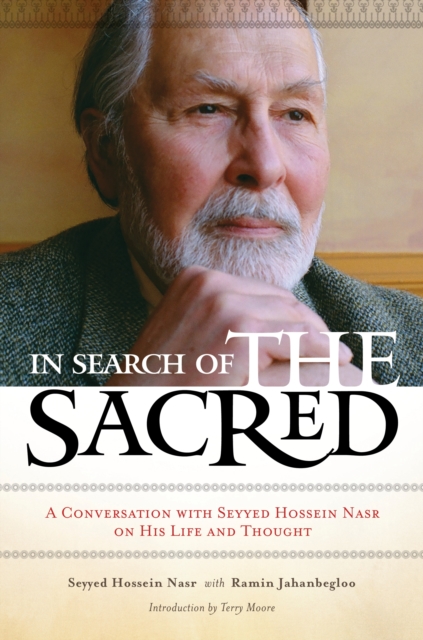 In Search of the Sacred : A Conversation with Seyyed Hossein Nasr on His Life and Thought, PDF eBook