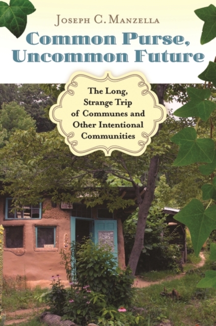 Common Purse, Uncommon Future : The Long, Strange Trip of Communes and Other Intentional Communities, Hardback Book