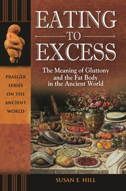 Eating to Excess : The Meaning of Gluttony and the Fat Body in the Ancient World, PDF eBook