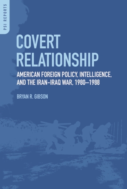 Covert Relationship : American Foreign Policy, Intelligence, and the Iran-Iraq War, 1980-1988, Hardback Book