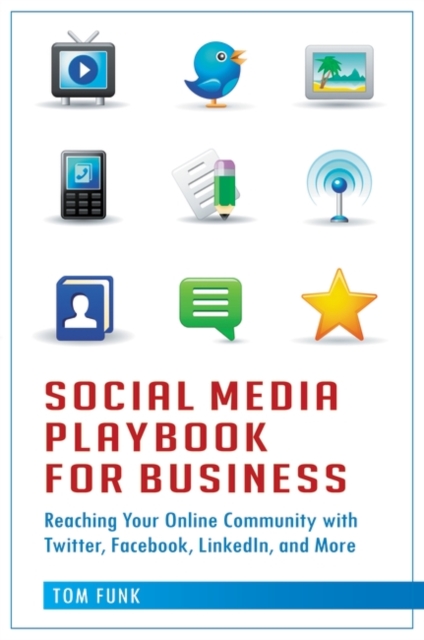Social Media Playbook for Business : Reaching Your Online Community with Twitter, Facebook, Linkedin, and More, Hardback Book
