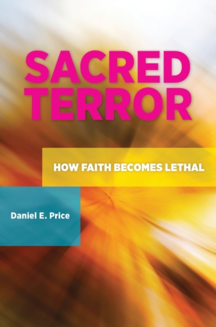 Sacred Terror : How Faith Becomes Lethal, Hardback Book