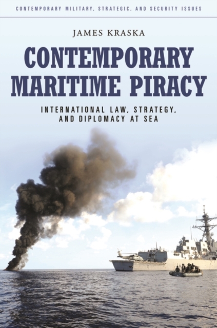 Contemporary Maritime Piracy : International Law, Strategy, and Diplomacy at Sea, Hardback Book