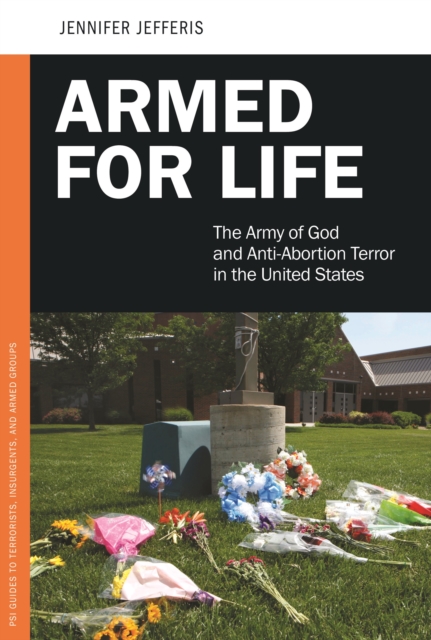 Armed for Life : The Army of God and Anti-Abortion Terror in the United States, PDF eBook