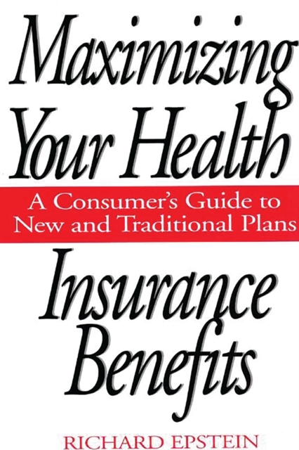 Maximizing Your Health Insurance Benefits : A Consumer's Guide to New and Traditional Plans, PDF eBook