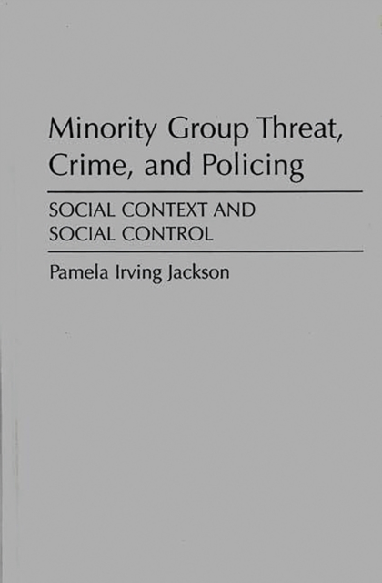 Minority Group Threat, Crime, and Policing : Social Context and Social Control, PDF eBook