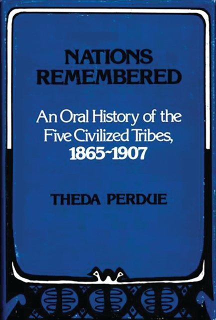 Nations Remembered : An Oral History of the Five Civilized Tribes, 1865-1907, PDF eBook