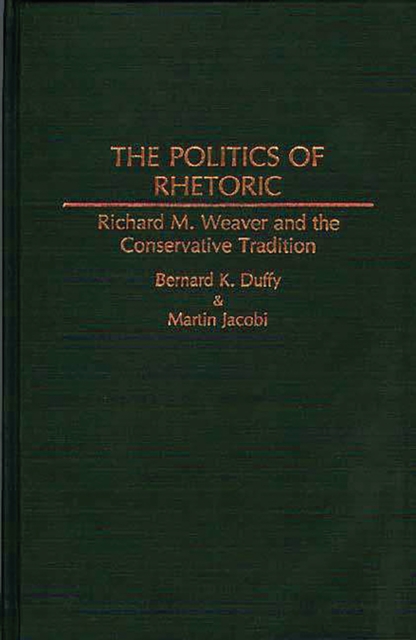 The Politics of Rhetoric : Richard M. Weaver and the Conservative Tradition, PDF eBook