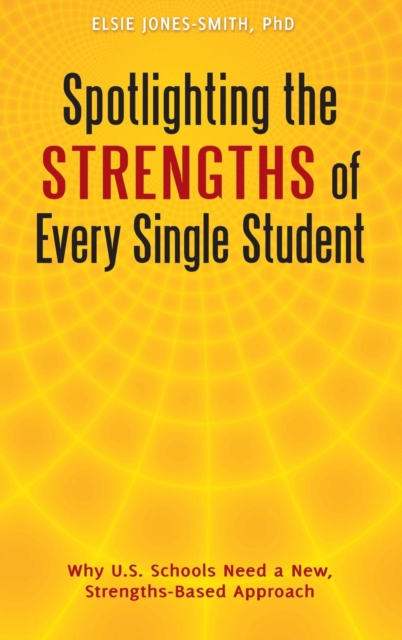 Spotlighting the Strengths of Every Single Student : Why U.S. Schools Need a New, Strengths-Based Approach, Hardback Book