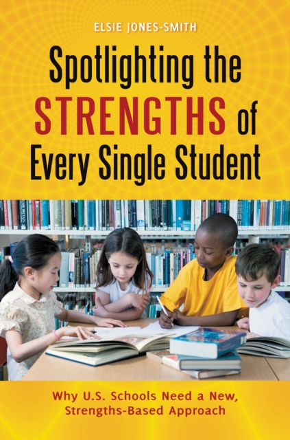 Spotlighting the Strengths of Every Single Student : Why U.S. Schools Need a New, Strengths-Based Approach, PDF eBook