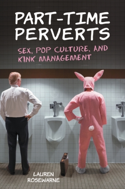Part-Time Perverts : Sex, Pop Culture, and Kink Management, Hardback Book