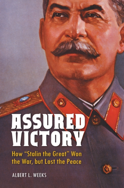 Assured Victory : How "Stalin the Great" Won the War, but Lost the Peace, PDF eBook