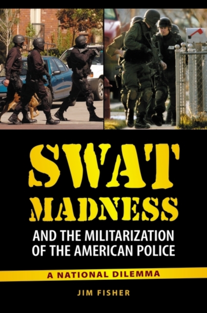 SWAT Madness and the Militarization of the American Police : A National Dilemma, Hardback Book