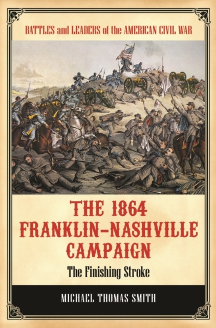 The 1864 Franklin-Nashville Campaign : The Finishing Stroke, Hardback Book