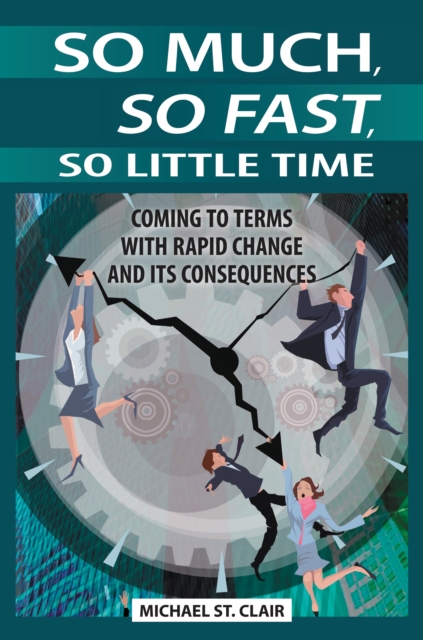 So Much, So Fast, So Little Time : Coming to Terms with Rapid Change and Its Consequences, PDF eBook