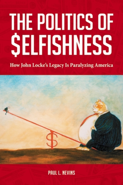 The Politics of Selfishness : How John Locke's Legacy is Paralyzing America, Hardback Book