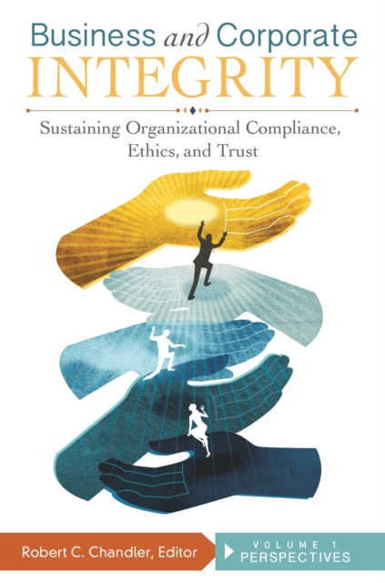 Business and Corporate Integrity : Sustaining Organizational Compliance, Ethics, and Trust [2 volumes], Multiple-component retail product Book