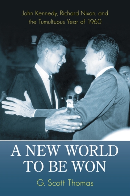 A New World to be Won : John Kennedy, Richard Nixon, and the Tumultuous Year of 1960, Hardback Book