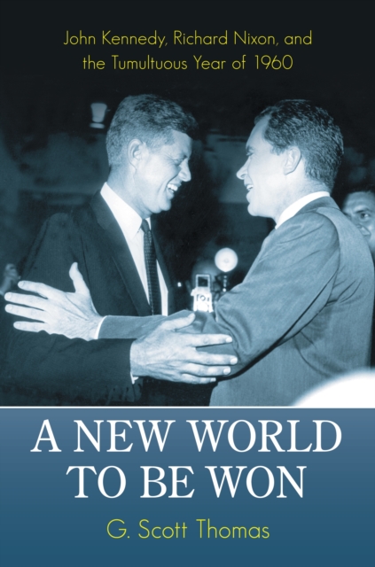 A New World to Be Won : John Kennedy, Richard Nixon, and the Tumultuous Year of 1960, PDF eBook