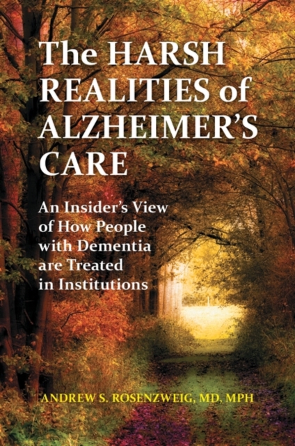 The Harsh Realities of Alzheimer's Care : An Insider's View of How People with Dementia Are Treated in Institutions, Hardback Book