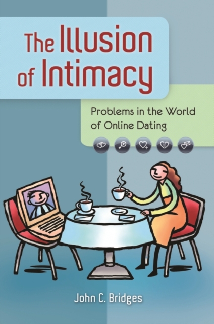 The Illusion of Intimacy : Problems in the World of Online Dating, Hardback Book