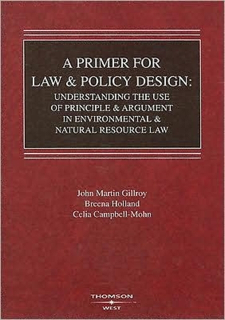 A Primer for Law and Policy Design : Understanding the Use of Principle and Argument in Environmental and Natural Resource Law, Paperback Book