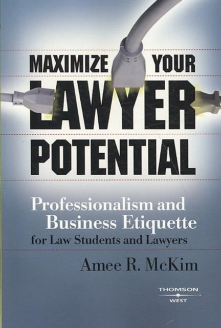 Maximize Your Lawyer Potential : Professionalism and Business Etiquette for Law Students and Lawyers, Paperback / softback Book