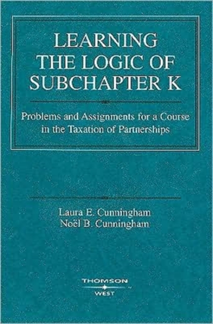 Learning the Logic of Subchapter K : Problems and Assignments for a Course in the Taxation of Partnerships, Paperback / softback Book