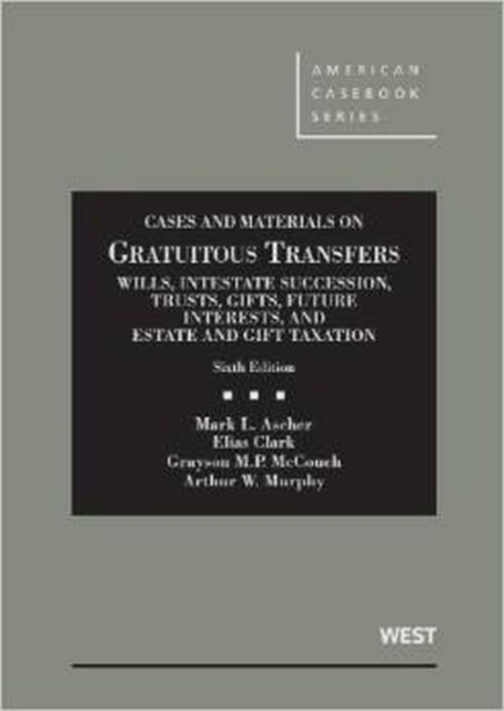 Cases and Materials on Gratuitous Transfers, Wills, Intestate Succession, Trusts, Gifts, Future Interests, and Estate and Gift Taxation, Hardback Book