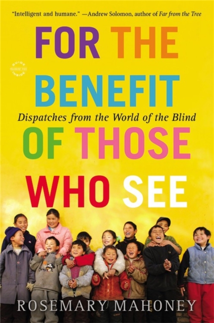 For the Benefit of Those Who See : Dispatches from the World of the Blind, Paperback / softback Book