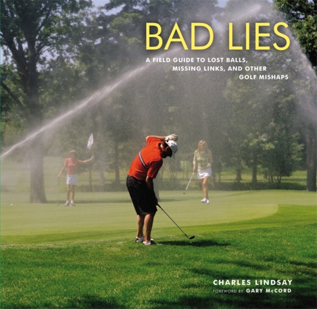 Bad Lies : A Field Guide to Lost balls, Missing Links, and other Golf Mishaps, Hardback Book