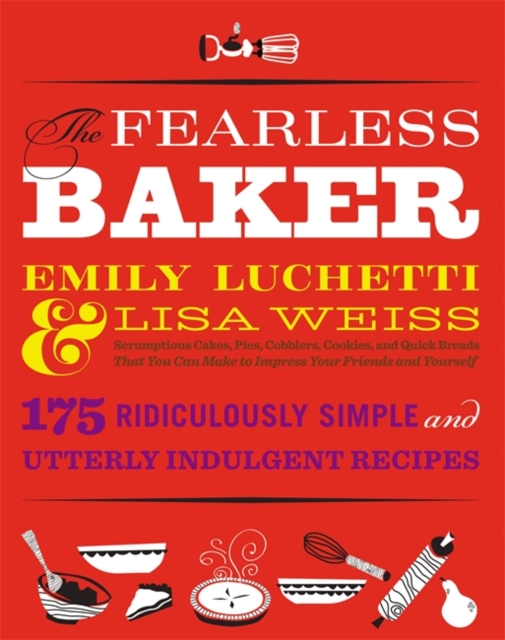 The Fearless Baker : Scruptious Cakes, Pies, Cobblers, Cookies, and Quick Breads that You Can Make to Impress Your Friends and Yourself, Hardback Book