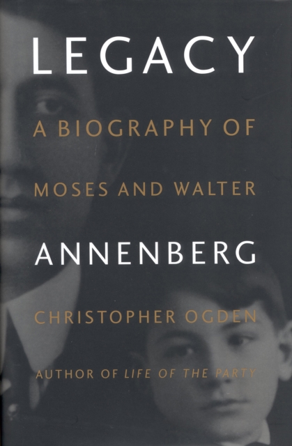 Legacy : A Biography of Moses and Walter Annenberg, EPUB eBook