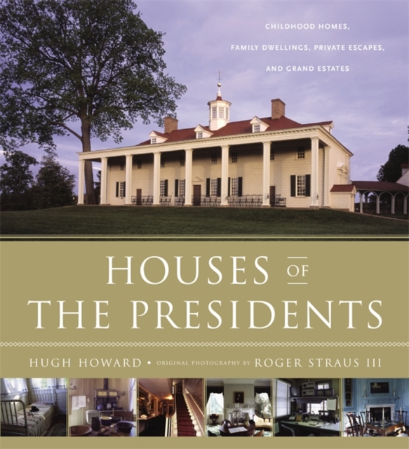 Houses of the Presidents : Childhood Homes, Family Dwellings, Private Escapes, and Grand Estates, Hardback Book