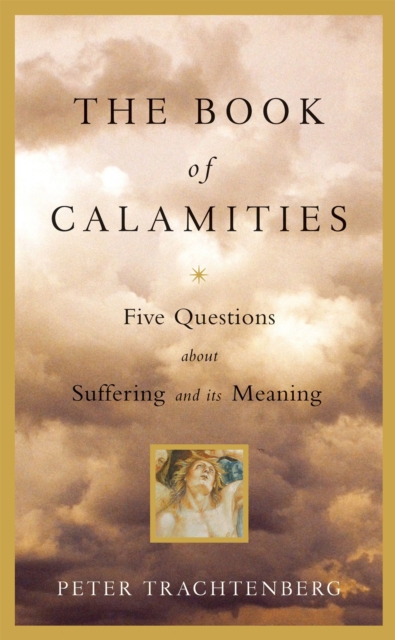 The Book Of Calamities : Five Questions about Suffering and its Meaning, Hardback Book
