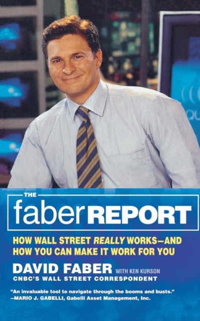 The Faber Report : CNBC's "The Brain" Tells You How Wall Street Really Works and How You Can Make It Work for You, Paperback / softback Book